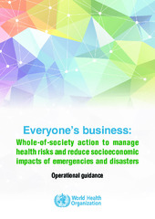 Everyone’s business: Whole-of-society action to manage health risks and reduce socio-economic impacts of emergencies and disasters: Operational guidance